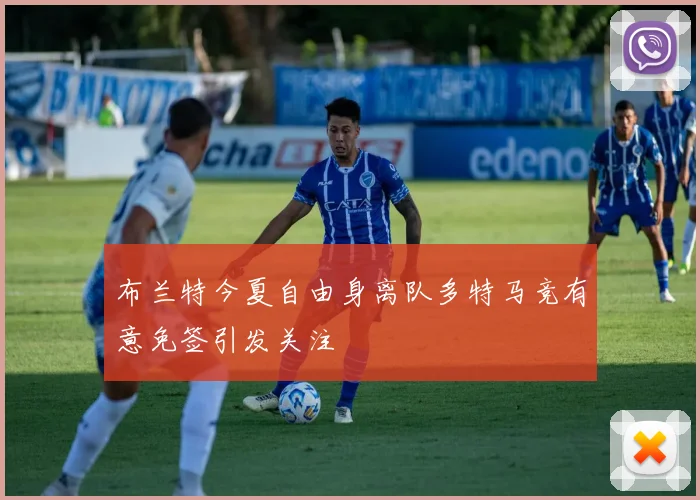 布兰特今夏自由身离队多特马竞有意免签引发关注