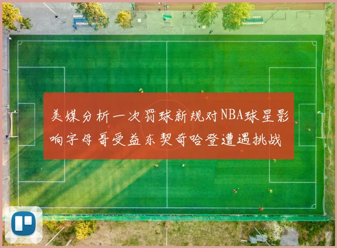 美媒分析一次罚球新规对NBA球星影响字母哥受益东契奇哈登遭遇挑战